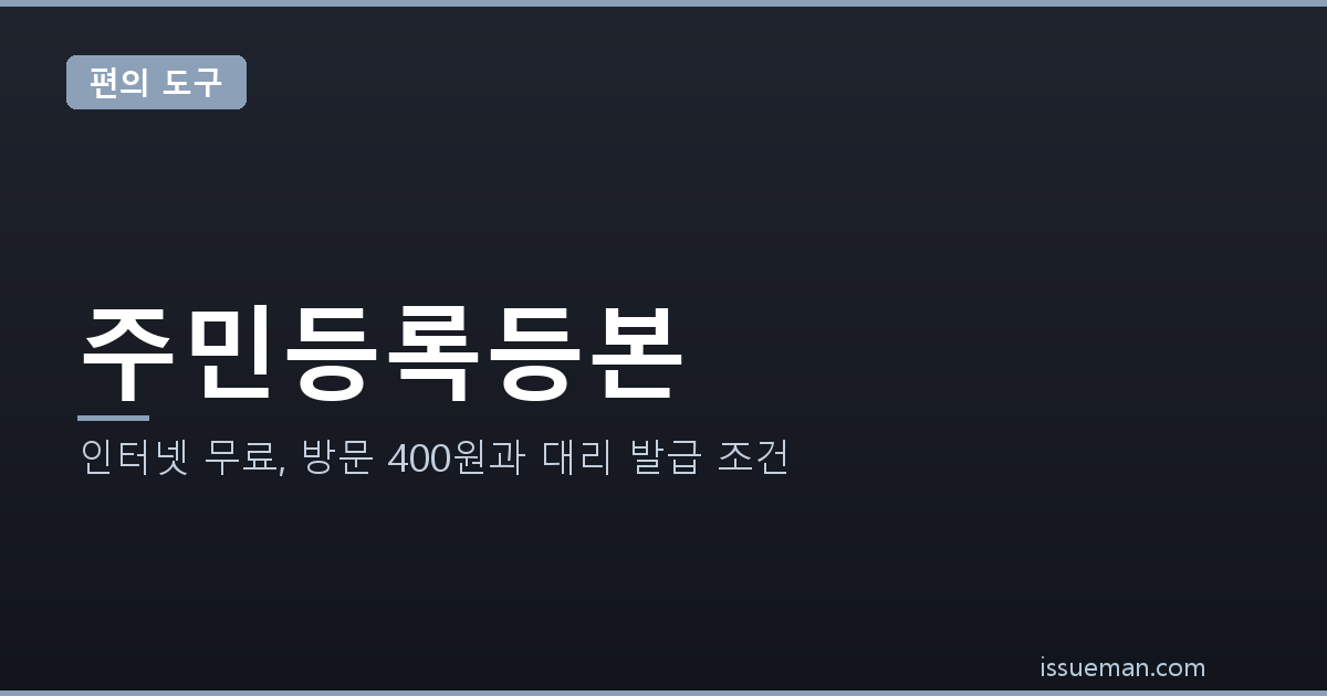 주민등록등본 발급 — 인터넷 무료, 방문 400원과 대리 발급 조건